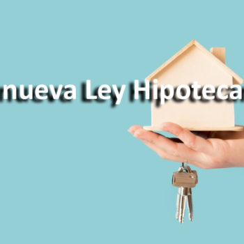 ¿Cómo afecta a los consumidores la nueva Ley hipotecaria del 16 de junio?